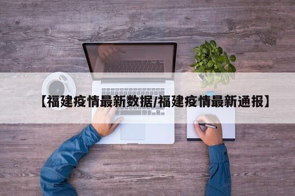 【福建疫情最新数据/福建疫情最新通报】