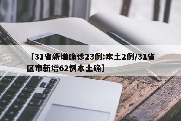 【31省新增确诊23例:本土2例/31省区市新增62例本土确】