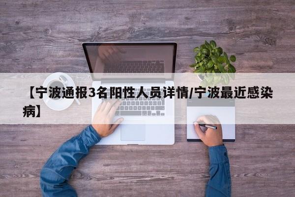 【宁波通报3名阳性人员详情/宁波最近感染病】