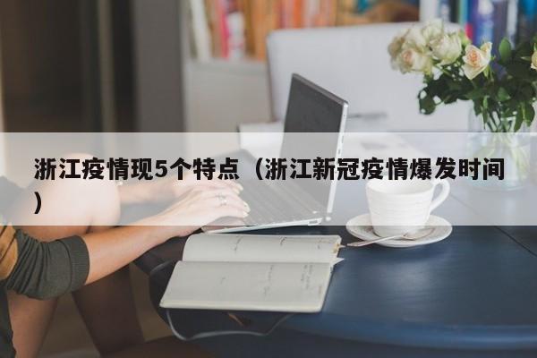 浙江疫情现5个特点（浙江新冠疫情爆发时间）