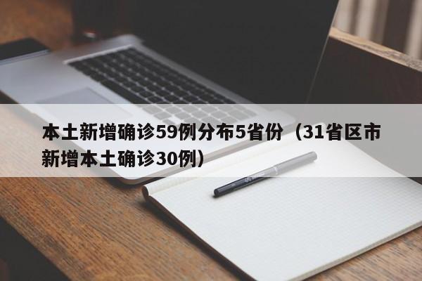 本土新增确诊59例分布5省份（31省区市新增本土确诊30例）
