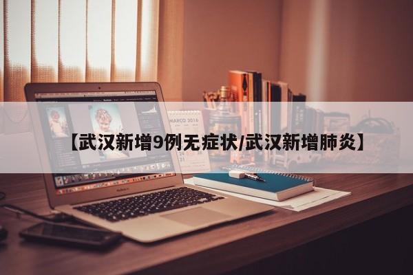 【武汉新增9例无症状/武汉新增肺炎】