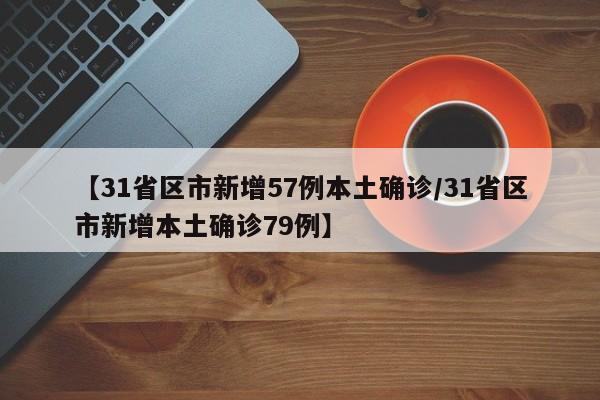 【31省区市新增57例本土确诊/31省区市新增本土确诊79例】
