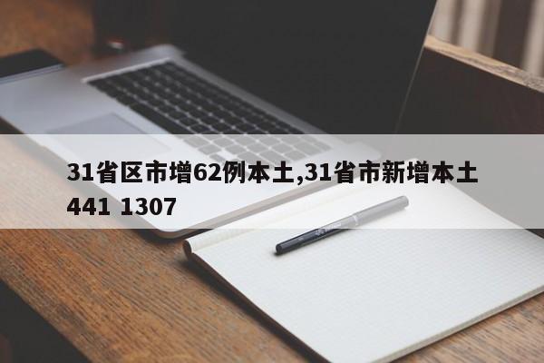 31省区市增62例本土,31省市新增本土441 1307