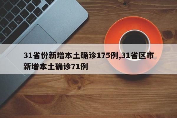 31省份新增本土确诊175例,31省区市新增本土确诊71例