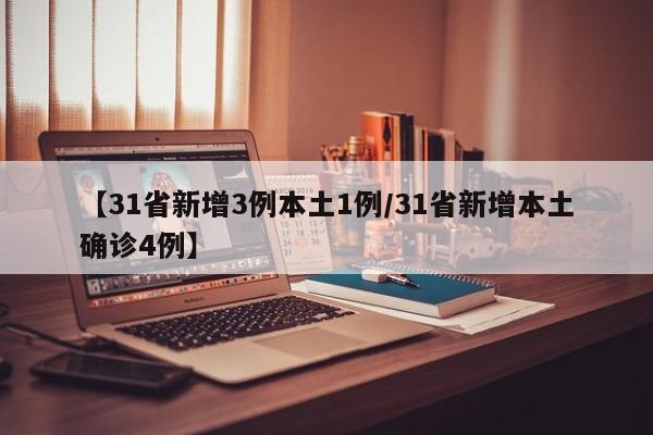 【31省新增3例本土1例/31省新增本土确诊4例】