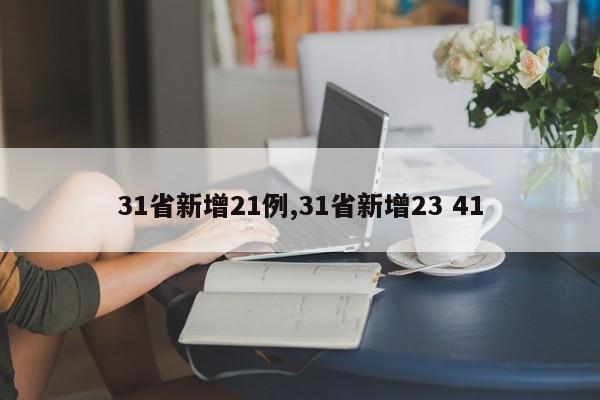 31省新增21例,31省新增23 41