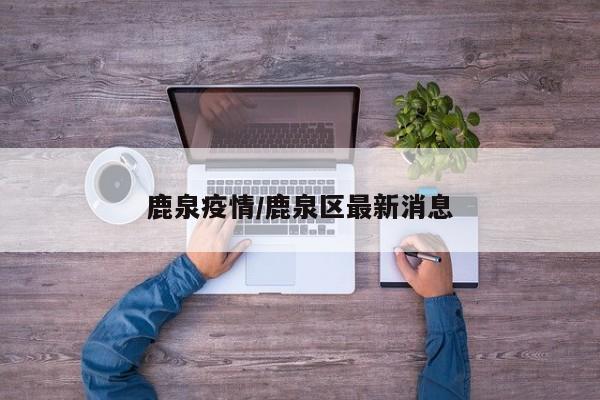 鹿泉疫情/鹿泉区最新消息