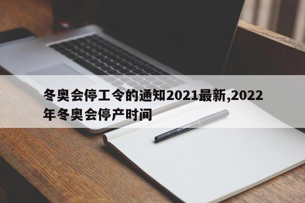 冬奥会停工令的通知2021最新,2022年冬奥会停产时间