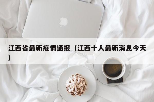 江西省最新疫情通报(江西十人最新消息今天)