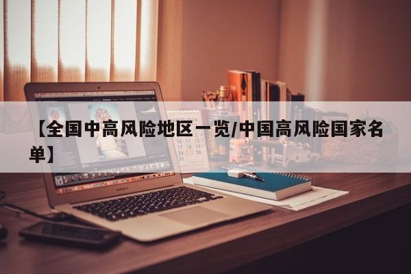 【全国中高风险地区一览/中国高风险国家名单】