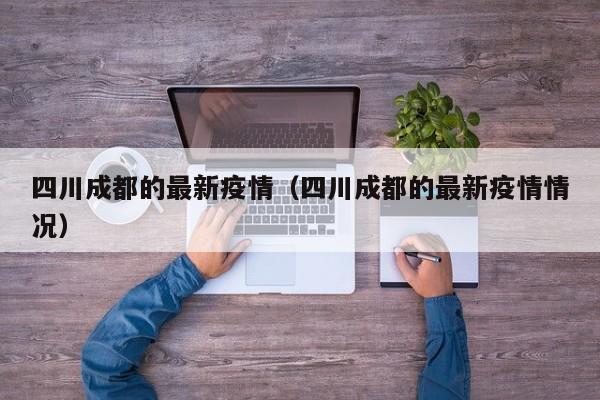 四川成都的最新疫情(四川成都的最新疫情情况)