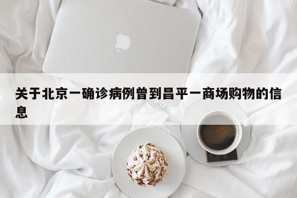 关于北京一确诊病例曾到昌平一商场购物的信息