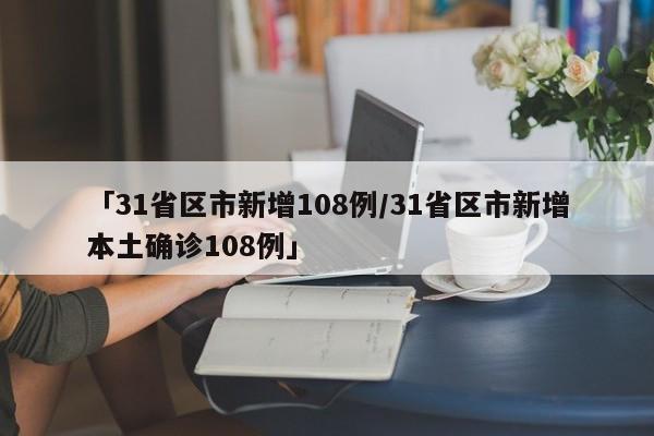 「31省区市新增108例/31省区市新增本土确诊108例」