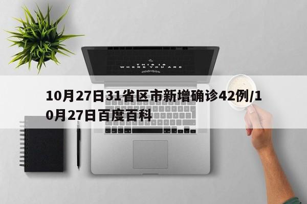 10月27日31省区市新增确诊42例/10月27日百度百科