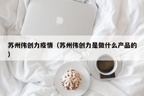 苏州伟创力疫情（苏州伟创力是做什么产品的）
