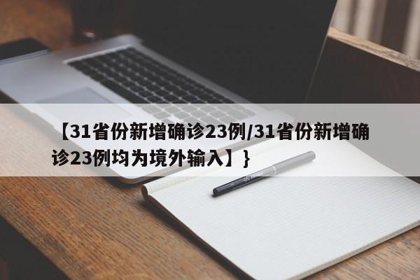 【31省份新增确诊23例/31省份新增确诊23例均为境外输入】}