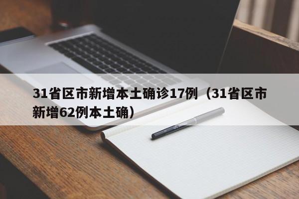 31省区市新增本土确诊17例（31省区市新增62例本土确）