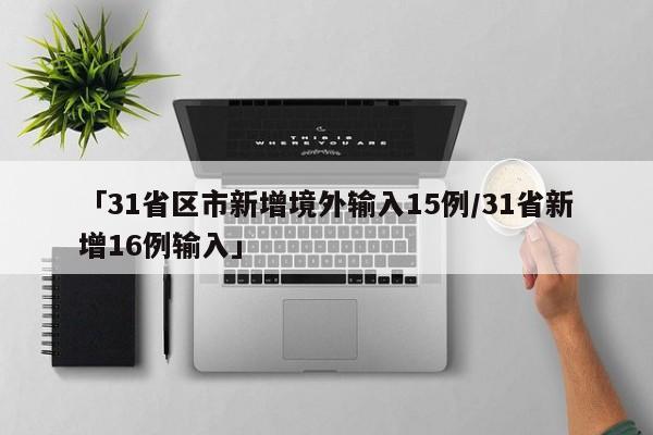 「31省区市新增境外输入15例/31省新增16例输入」