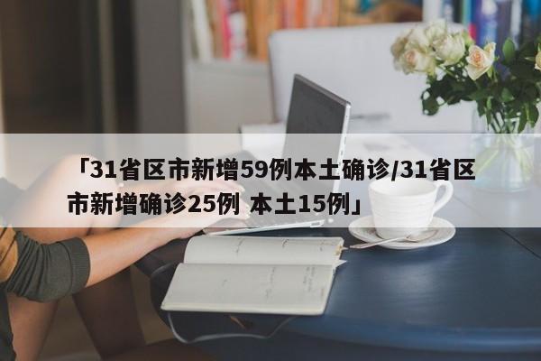 「31省区市新增59例本土确诊/31省区市新增确诊25例 本土15例」