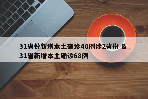 31省份新增本土确诊40例涉2省份 & 31省新增本土确诊68例