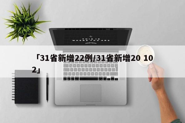 「31省新增22例/31省新增20 102」