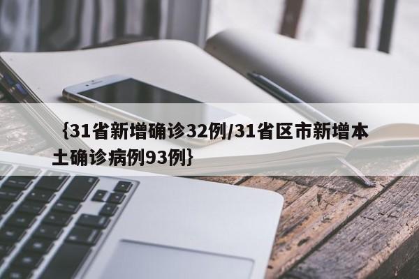 {31省新增确诊32例/31省区市新增本土确诊病例93例}