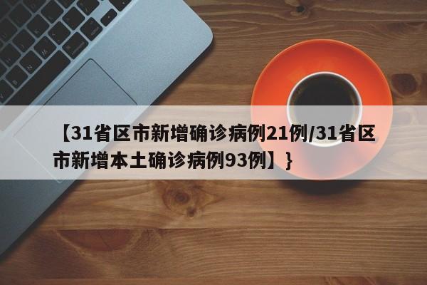 【31省区市新增确诊病例21例/31省区市新增本土确诊病例93例】}
