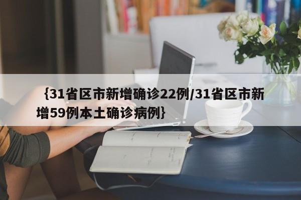 {31省区市新增确诊22例/31省区市新增59例本土确诊病例}
