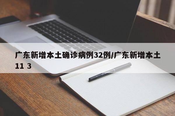 广东新增本土确诊病例32例/广东新增本土11 3